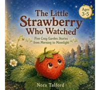 The Little Strawberry Who Watched: Five Cozy Garden Stories from Morning to Moonlight