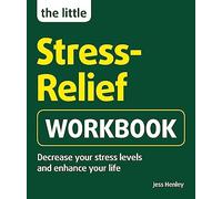 The Little Stress-Relief Workbook : Decrease your stress levels and enhance your life