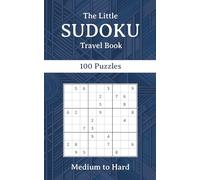 The Little SUDOKU Travel Book Medium to Hard Puzzles: Sudoku On The Go: Challenge Your Mind on the Go, 100 Medium to Hard Sudoku Puzzles for Travel Enthusiasts.