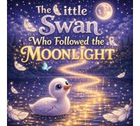 The Little Swan Who Followed the Moonlight: A Calm Bedtime Story About Moonlight, a Little Swan, and Drifting to Sleep on a Quiet Lake (Sleepy Little Animals)