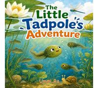 The Little Tadpole’s Adventure: A Fun and Simple Story About Growing from a Tadpole into a Frog: 6 (LITTLE FRIENDS NATURE ADVENTURES)