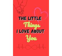 The Little Things I Love About You: The Perfect Special Day, Anniversary and Valentine’s Day Gift for Couples Because Every Love Story Deserves to Be Celebrated