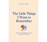 The Little Things I Want to Remember: A Parent-and-Child Memory Journal with Prompts for Ages 4-7