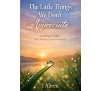 The Little Things We Don’t Appreciate: Learning to Value What We Once Took for Granted