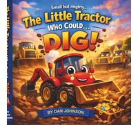 The Little Tractor Who Could… DIG!: A Story About Confidence and Being Different