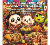 The Little Travel Trio Explore Mexico Coloring Book: Cute Animal Adventures Through Mexican Food, Culture and Beautiful Places