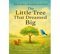 The Little Tree That Dreamed Big: An Encouraging Tale About Growth, Courage, And Believing In Yourself