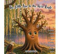 The Little Tree & the Wise Eagle: A Christian Picture Book About Identity, Love, and Finding Truth