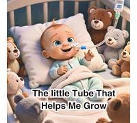 The Little Tube That Helps Me Grow: A gentle, rhyming story for premature babies and little ones with NG feeding tubes with affirmations