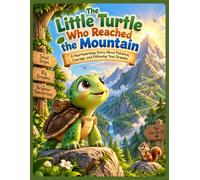 The Little Turtle Who Reached the Mountain: A Heartwarming Story About Patience, Courage, and Following Your Dreams