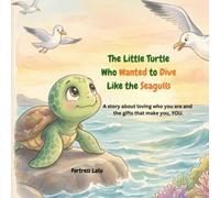The Little Turtle Who Wanted to Dive Like the Seagulls: A story about loving who you are and the gifts that make you, YOU. (Little Turtle's Journey of Self-Discovery Series)