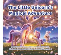 The Little Unicorn’s Magical Adventure: A Magical Kids Book on Unicorns About Friendship, Kindness, Courage and Believing in Yourself for Ages 3-7 (Unicorn Story for Kids)