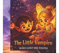 The Little Vampire who lost his Tooth: A silly Story About Candy, Courage, And a Missing Fang