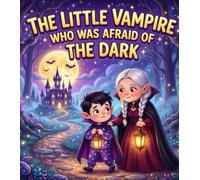 The Little Vampire Who Was Afraid of the Dark: A Cozy Spooky Adventure About Courage, Friendship, and Discovering the Magic Hidden in the Dark
