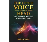 The Little Voice In Your Head: The Secret To Winning The Battle Within (Perfect Vision Method)