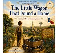 The Little Wagon That Found a Home: A Story of Fredericksburg, Texas