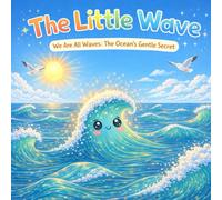The Little Wave: We Are All Waves: The Ocean's Gentle Secret