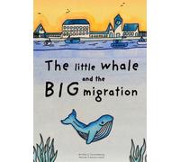 The little whale and the BIG migration: A heartwarming tale of a little whale and his first journey through the ocean
