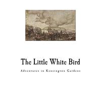 The Little White Bird: Adventures in Kensington Gardens (A Peter Pan Adventure)
