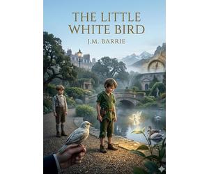The Little White Bird: by J. M. Barrie