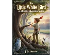 The Little White Bird; Or, Adventures in Kensington Gardens: Annotated