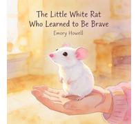 The Little White Rat Who Learned to Be Brave: A Gentle Story About Quiet Courage, Trying New Things, and Feeling Safe (Gentle Little Rat Stories)