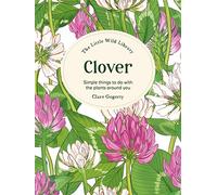 The Little Wild Library: Clover : Simple Things to Do with the Plants Around You.