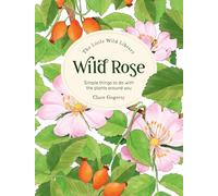 The Little Wild Library: Wild Rose: Simple things to do with the plants around you.