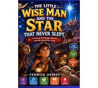 THE LITTLE WISE MAN AND THE STAR THAT NEVER SLEPT: A Journey of Courage, Wonder, and the Search for a King