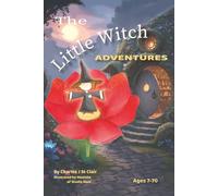 The Little Witch Adventures: The Hair-Raising Adventures of a Small, Invisible Witch with Ancient Magic (For Ages 7-70)