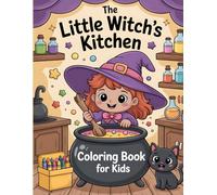 The Little Witch's Kitchen Coloring Book for Kids: A Magical Collection of Bubbling Cauldrons, Cute Animal Familiars, and Enchanted Recipes to Color.