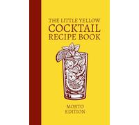 The Little Yellow Cocktail Recipe Book: Mojito Edition: Mix Drink Variations Featuring Rum, Fresh Mint, Citrus, and Spirit-Forward Modern Mojito Cocktails for the Home Bar Library and Mixologists