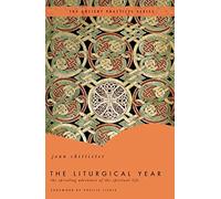 The Liturgical Year: The Spiraling Adventure of the Spiritual Life (Ancient Practices Series)