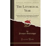 The Liturgical Year, Vol. 3 (Classic Reprint): Volume III of the Continuation; Translated From the French; Time After Pentecost: Volume III of the ... Time After Pentecost (Classic Reprint)