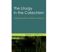 The Liturgy in the Catechism: Celebrating God's Wisdom and Love