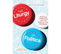 The Liturgy of Politics - Spiritual Formation for the Sake of Our Neighbor