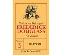 The Live and Writings of Frederick Douglass, Volume 3: The Civil War (The Life and Writings of Frederick Douglass)
