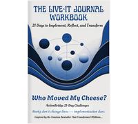 THE LIVE-IT JOURNAL WORKBOOK: 21 Days to Implement, Reflect, and Transform with Who Moved My Cheese?