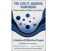 THE LIVE-IT JOURNAL WORKBOOK - 7 Habits of Effective People: 21 Days to Implement, Reflect, and Transform: A Personal Development Workbook with Daily Exercises
