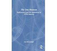 The Live Museum: Performance and Art Institutions in 1970s America