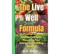 The Live Well Formula: A Practical Guide to Healing Your Body, Renewing Your Energy, and Fulfilling Purpose
