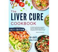 The Liver Cure Cookbook: 70 Delicious Recipes Inspired by Russell L. Blaylock & Charlotte Libov with Weekly Meal Plans and Shopping Lists for Healthy Living