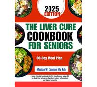 The Liver Cure Cookbook For Seniors: A Senior-Friendly Cookbook with 150 Easy Recipes and an 80-Day Meal Plan to Improve Digestion, Reduce ... Series by Marian W. Cannon, MS, RDN)