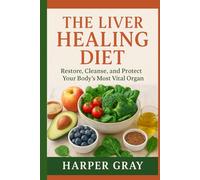 The Liver Healing Diet: Restore, Cleanse, and Protect Your Body’s Most Vital Organ: A simple, natural guide to restoring your liver, cleansing your body, and boosting your energy