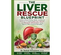 The Liver Rescue Blueprint: Evidence-Based Foods, Herbs, and Natural Protocols to healing Fatty Liver, Fibrosis, and Metabolic Inflammation Using Nature’s Most Powerful Remedies