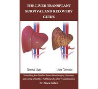 THE LIVER TRANSPLANT SURVIVAL AND RECOVERY GUIDE: Everything You Need to Know About Surgery, Recovery, and Living a Healthy, Fulfilling Life After Transplantation