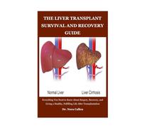 THE LIVER TRANSPLANT SURVIVAL AND RECOVERY GUIDE: Everything You Need to Know About Surgery, Recovery, and Living a Healthy, Fulfilling Life After Transplantation