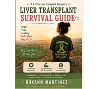 The Liver Transplant Survival Guide: What I Wish I Had Known Before, During & After My Transplant