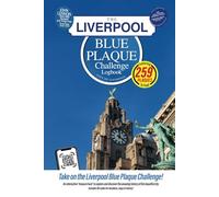 The Liverpool Blue Plaque Challenge Logbook: Discover The History of Liverpool By Finding 259 Commemorative Plaques