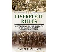 The Liverpool Rifles: A Biography of the 1/6th Battalion King's Liverpool Regiment in the First World War